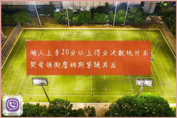 湖人上季20分以上得分次数统计东契奇领衔詹姆斯紧随其后